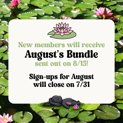 A white rounded rectangle over a pond background of green lily pads and pink water lilies. Text reads: 'New members will receive August’s Bundle sent out on 8/15! Sign-ups for August will close on 7/31.
